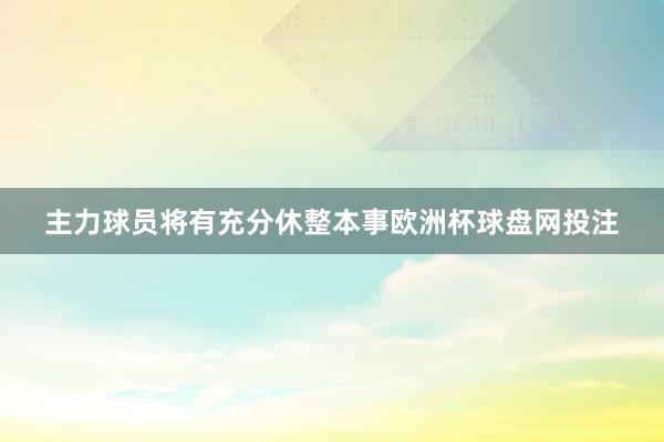 主力球员将有充分休整本事欧洲杯球盘网投注