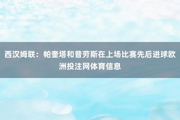 西汉姆联：帕奎塔和普劳斯在上场比赛先后进球欧洲投注网体育信息