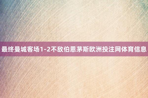 最终曼城客场1-2不敌伯恩茅斯欧洲投注网体育信息