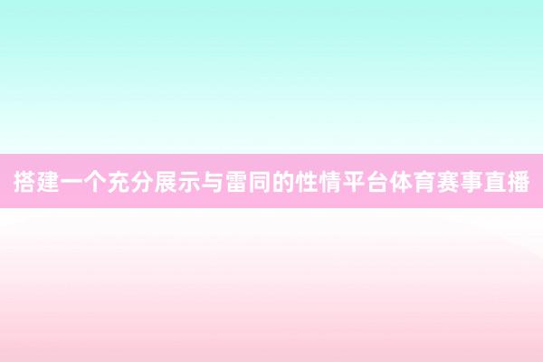 搭建一个充分展示与雷同的性情平台体育赛事直播