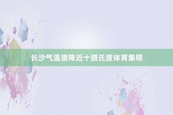 长沙气温骤降近十摄氏度体育集锦