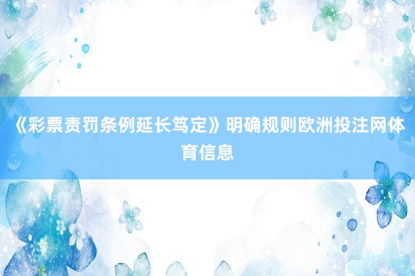 《彩票责罚条例延长笃定》明确规则欧洲投注网体育信息