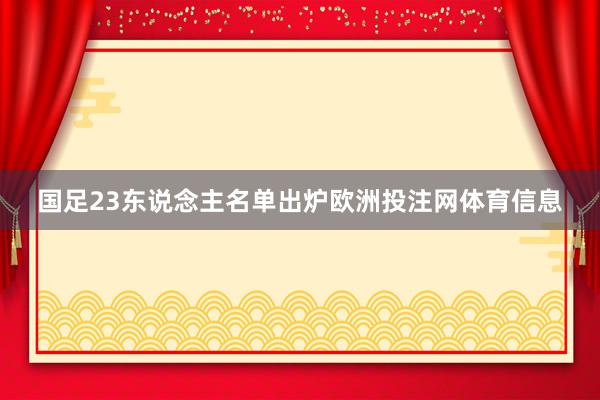 国足23东说念主名单出炉欧洲投注网体育信息