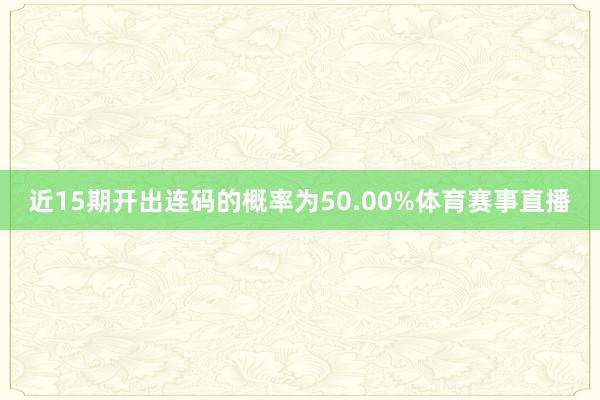 近15期开出连码的概率为50.00%体育赛事直播