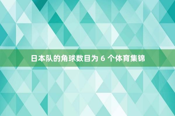 日本队的角球数目为 6 个体育集锦