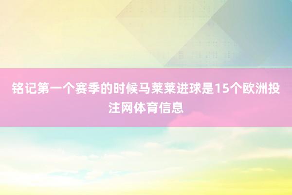 铭记第一个赛季的时候马莱莱进球是15个欧洲投注网体育信息