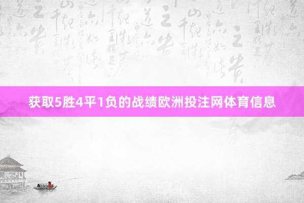 获取5胜4平1负的战绩欧洲投注网体育信息