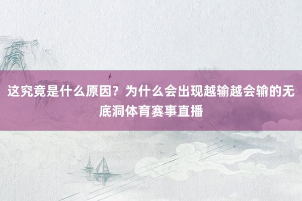 这究竟是什么原因？为什么会出现越输越会输的无底洞体育赛事直播