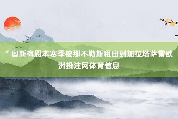 ”奥斯梅恩本赛季被那不勒斯租出到加拉塔萨雷欧洲投注网体育信息