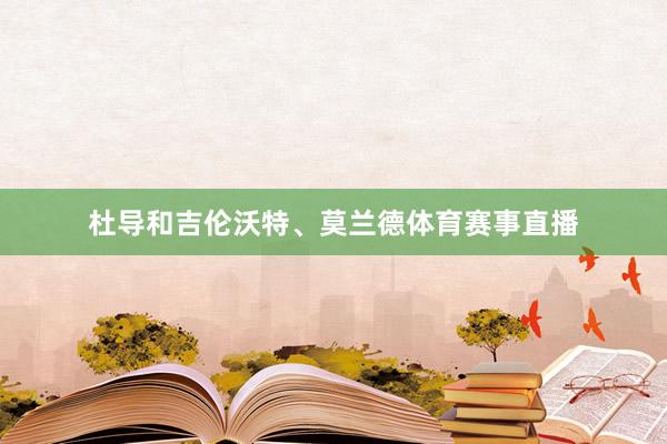 杜导和吉伦沃特、莫兰德体育赛事直播