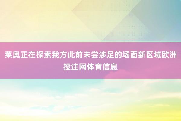 莱奥正在探索我方此前未尝涉足的场面新区域欧洲投注网体育信息