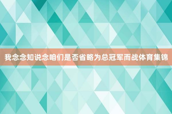 我念念知说念咱们是否省略为总冠军而战体育集锦