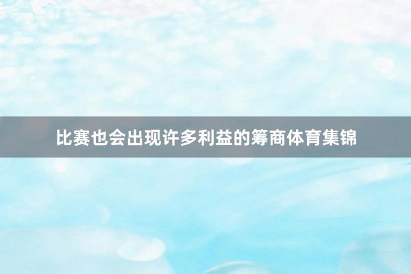 比赛也会出现许多利益的筹商体育集锦