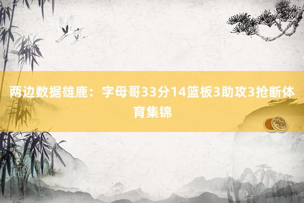 两边数据雄鹿：字母哥33分14篮板3助攻3抢断体育集锦