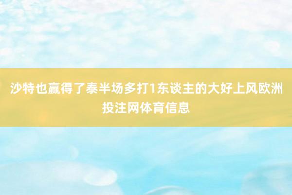 沙特也赢得了泰半场多打1东谈主的大好上风欧洲投注网体育信息