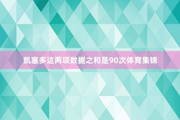 凯塞多这两项数据之和是90次体育集锦