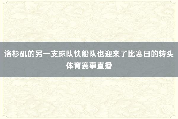 洛杉矶的另一支球队快船队也迎来了比赛日的转头体育赛事直播