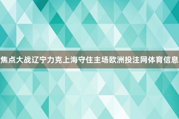 焦点大战辽宁力克上海守住主场欧洲投注网体育信息