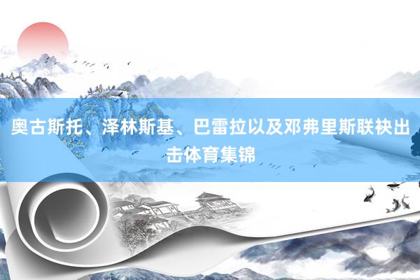 奥古斯托、泽林斯基、巴雷拉以及邓弗里斯联袂出击体育集锦