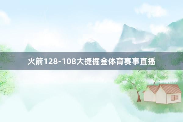 火箭128-108大捷掘金体育赛事直播