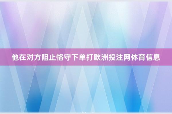 他在对方阻止恪守下单打欧洲投注网体育信息