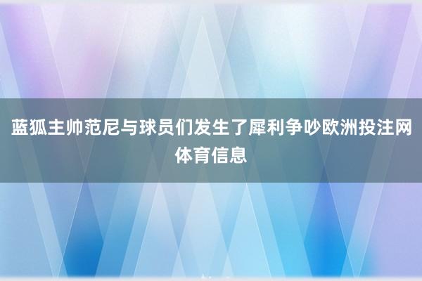 蓝狐主帅范尼与球员们发生了犀利争吵欧洲投注网体育信息